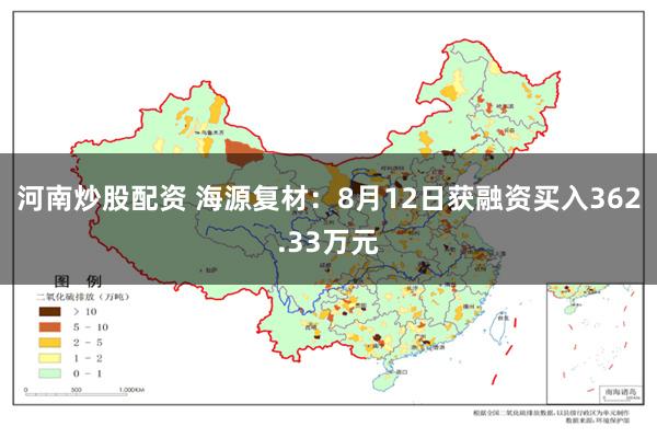 河南炒股配资 海源复材：8月12日获融资买入362.33万元