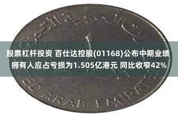 股票杠杆投资 百仕达控股(01168)公布中期业绩 拥有人应占亏损为1.505亿港元 同比收窄42%