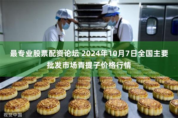 最专业股票配资论坛 2024年10月7日全国主要批发市场青提子价格行情