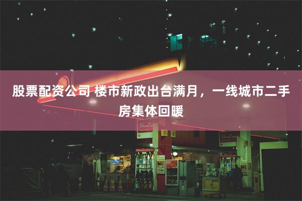 股票配资公司 楼市新政出台满月，一线城市二手房集体回暖