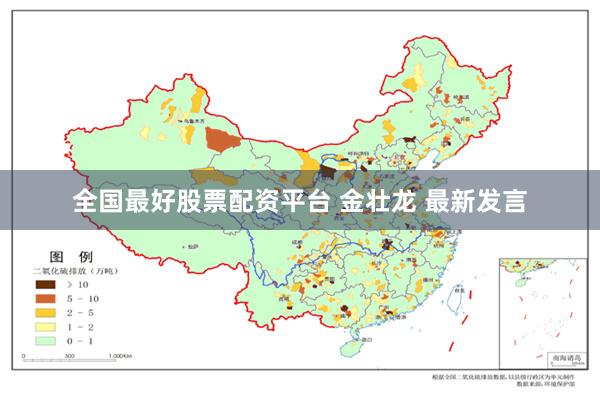 全国最好股票配资平台 金壮龙 最新发言