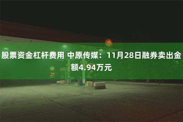 股票资金杠杆费用 中原传媒：11月28日融券卖出金额4.94万元