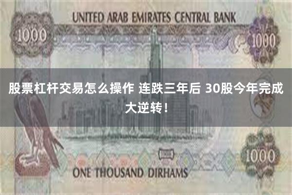 股票杠杆交易怎么操作 连跌三年后 30股今年完成大逆转！