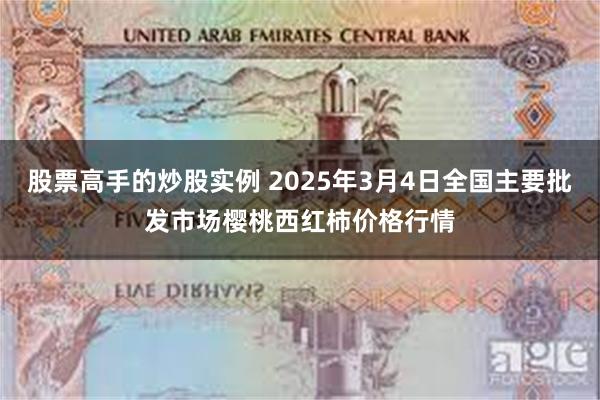 股票高手的炒股实例 2025年3月4日全国主要批发市场樱桃西红柿价格行情